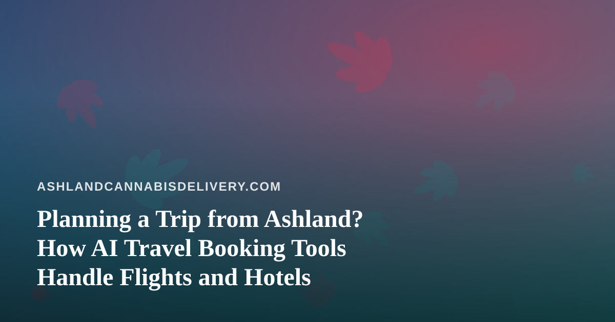 Planning a Trip from Ashland? How AI Travel Booking Tools Handle Flights and Hotels