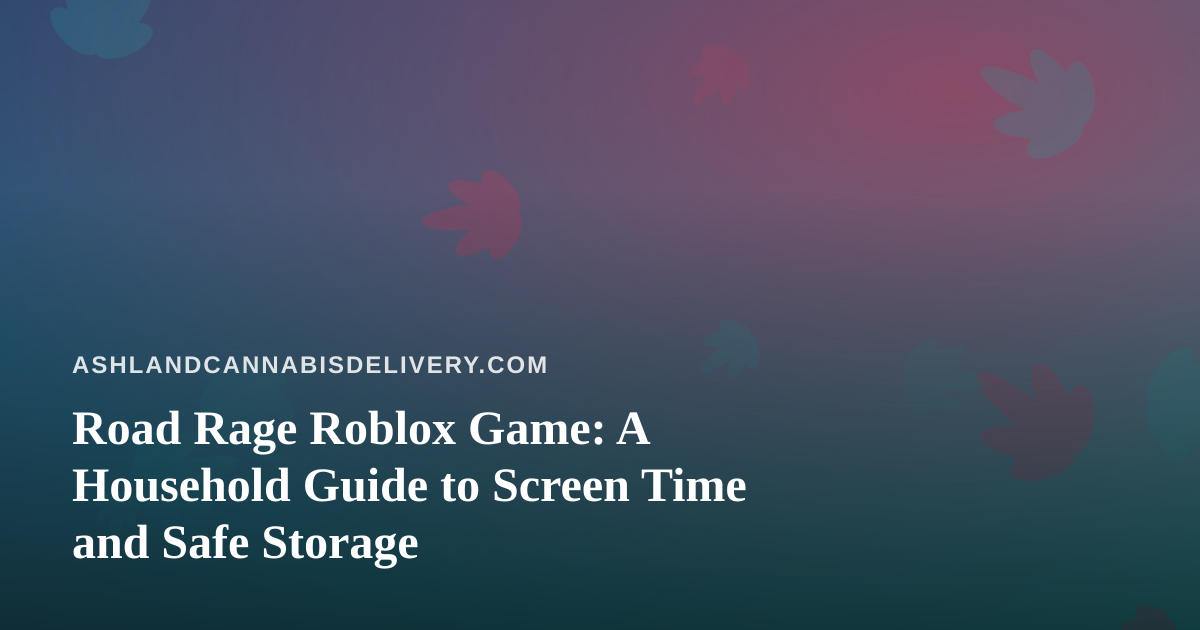 Road Rage Roblox Game: A Household Guide to Screen Time and Safe Storage