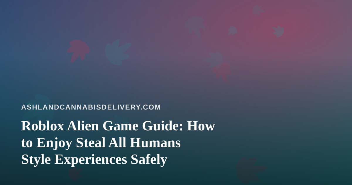 Roblox Alien Game Guide: How to Enjoy Steal All Humans Style Experiences Safely