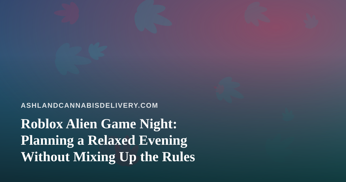 Roblox Alien Game Night: Planning a Relaxed Evening Without Mixing Up the Rules