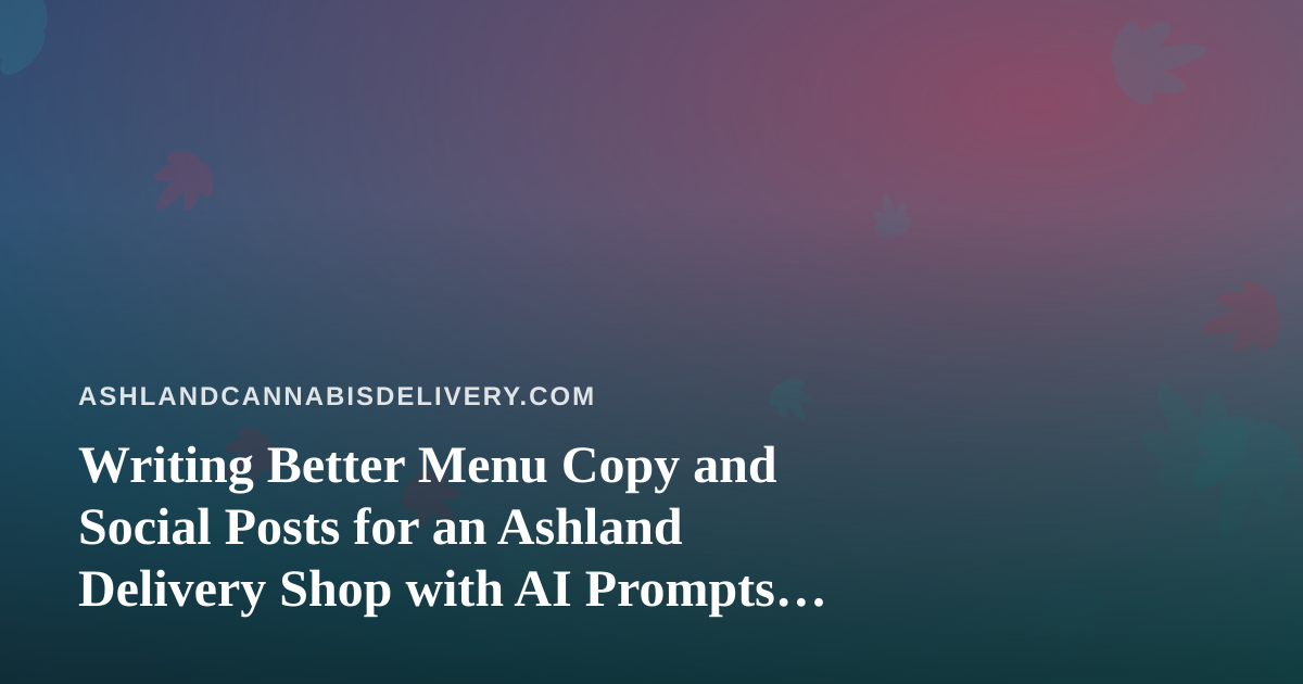 Writing Better Menu Copy and Social Posts for an Ashland Delivery Shop with AI Prompts That Actually Work
